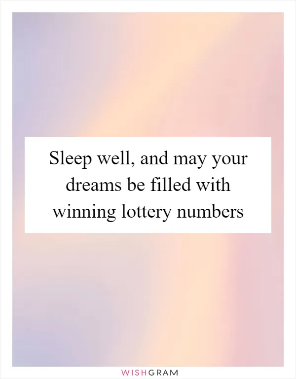 Sleep well, and may your dreams be filled with winning lottery numbers