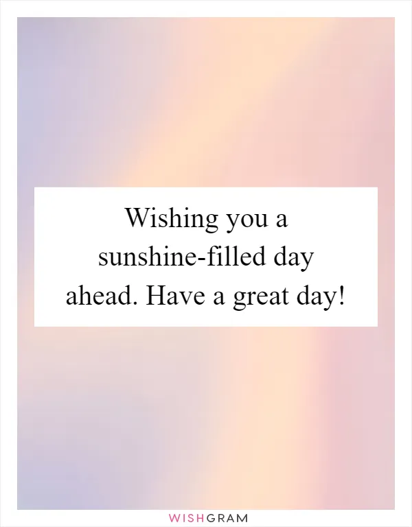 Wishing you a sunshine-filled day ahead. Have a great day!