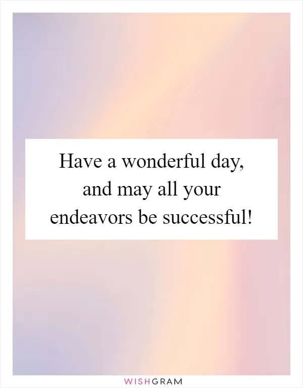 Have a wonderful day, and may all your endeavors be successful!