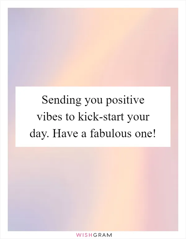 Sending you positive vibes to kick-start your day. Have a fabulous one!