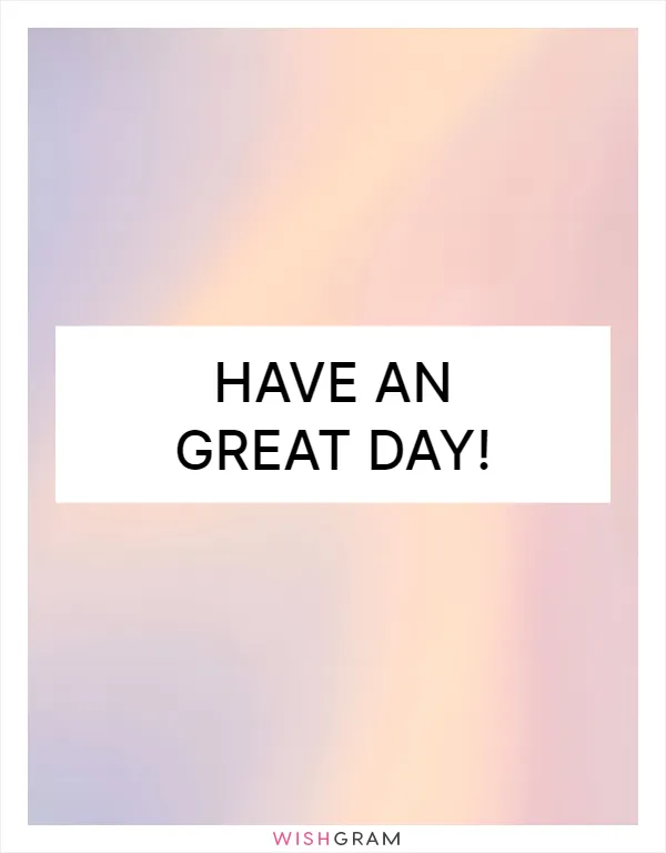 Have an great day!