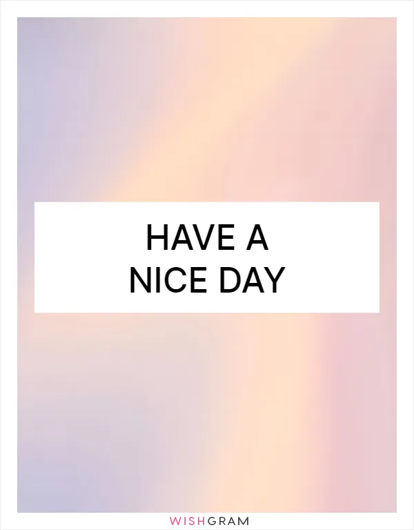 Have a nice day