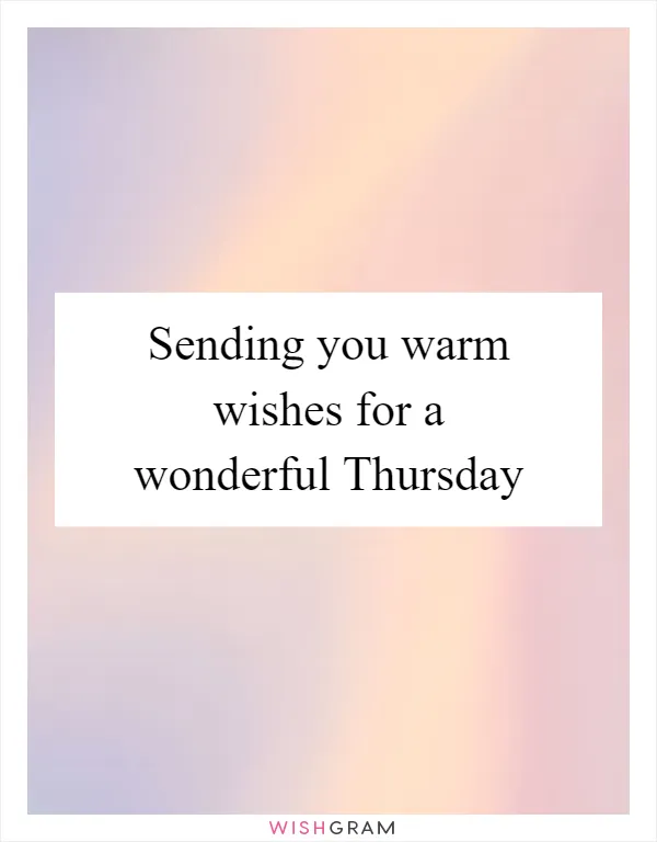 Sending you warm wishes for a wonderful Thursday