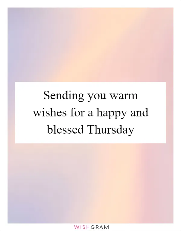 Sending you warm wishes for a happy and blessed Thursday