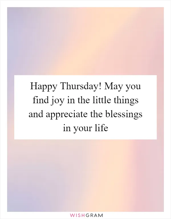Happy Thursday! May you find joy in the little things and appreciate the blessings in your life
