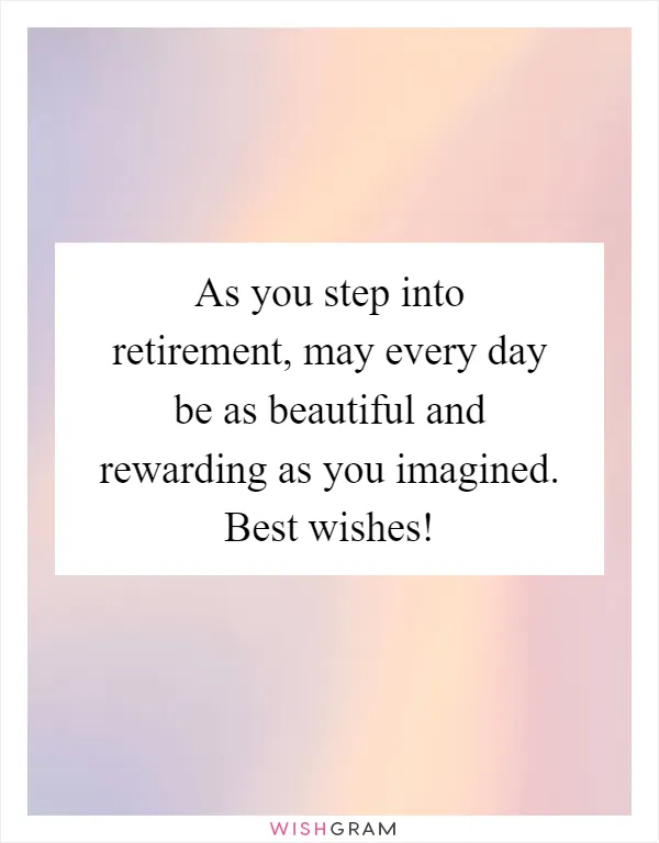As you step into retirement, may every day be as beautiful and rewarding as you imagined. Best wishes!