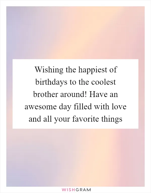 Wishing the happiest of birthdays to the coolest brother around! Have an awesome day filled with love and all your favorite things