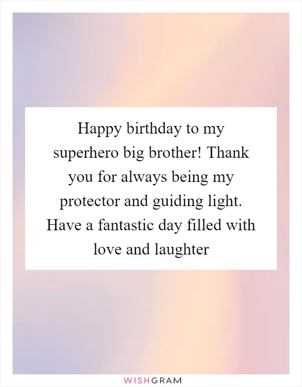 Happy birthday to my superhero big brother! Thank you for always being my protector and guiding light. Have a fantastic day filled with love and laughter