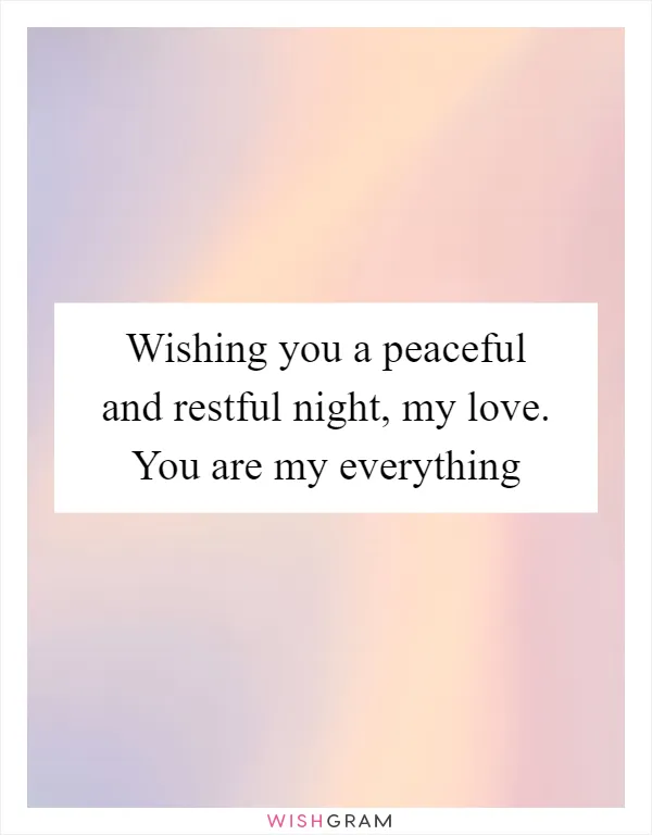 Wishing you a peaceful and restful night, my love. You are my everything