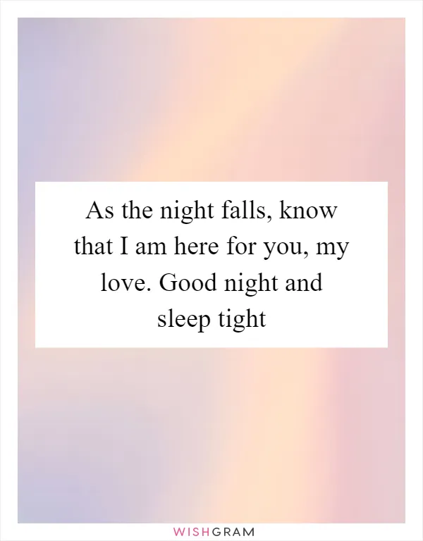 As the night falls, know that I am here for you, my love. Good night and sleep tight