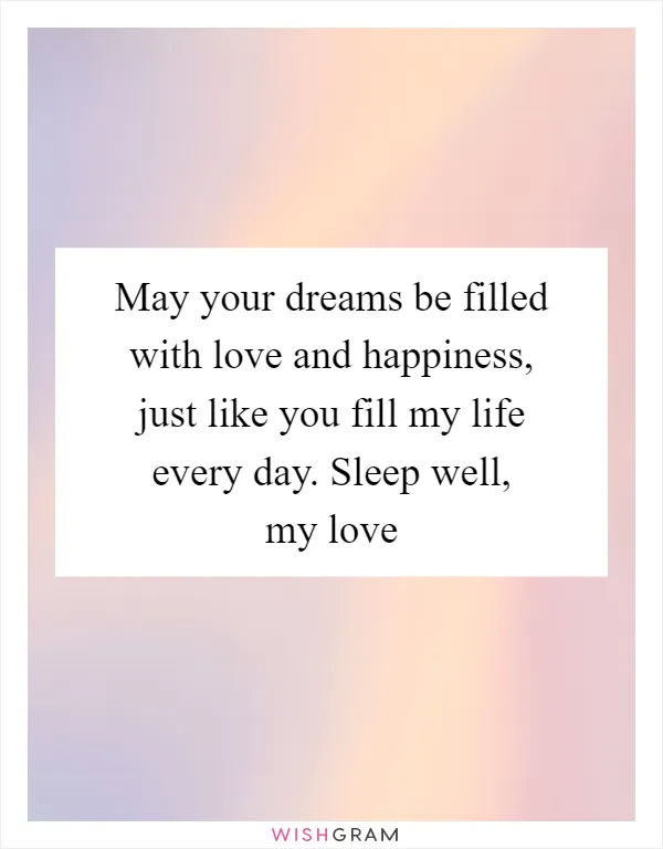 May your dreams be filled with love and happiness, just like you fill my life every day. Sleep well, my love