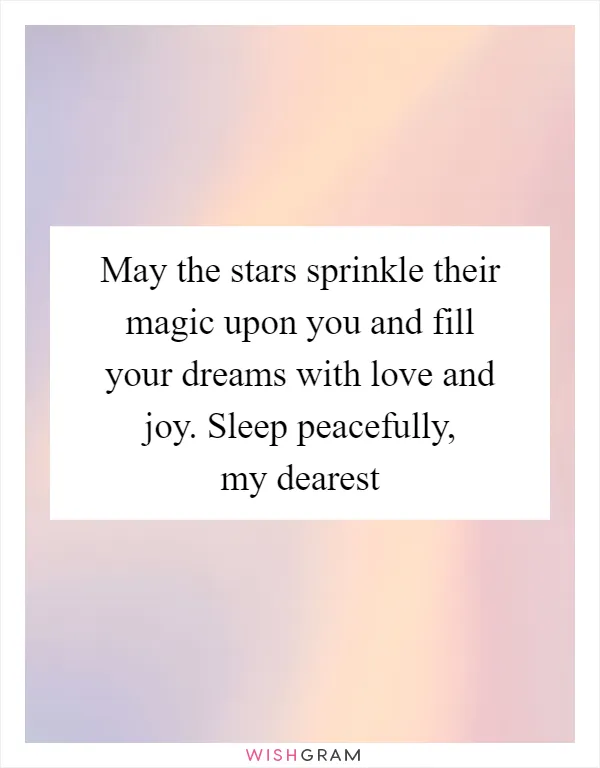 May the stars sprinkle their magic upon you and fill your dreams with love and joy. Sleep peacefully, my dearest