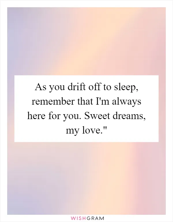 As you drift off to sleep, remember that I'm always here for you. Sweet dreams, my love."