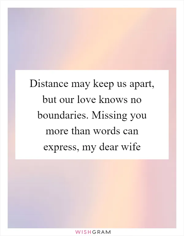 Distance May Keep Us Apart, But Our Love Knows No Boundaries. Missing You  More Than Words Can Express, My Dear Wife, Messages, Wishes & Greetings