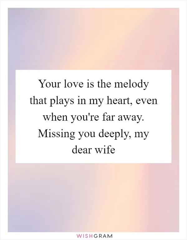 Your love is the melody that plays in my heart, even when you're far away. Missing you deeply, my dear wife