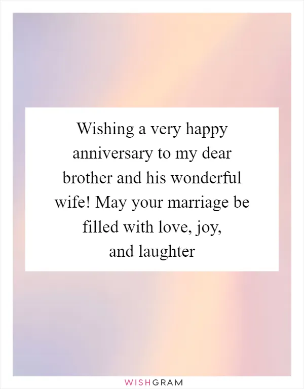 Wishing a very happy anniversary to my dear brother and his wonderful wife! May your marriage be filled with love, joy, and laughter