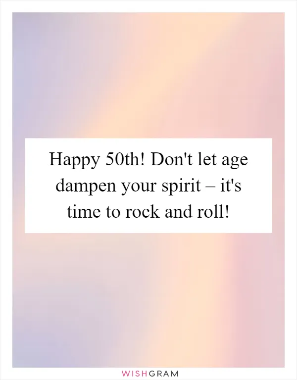 Happy 50th! Don't let age dampen your spirit – it's time to rock and roll!