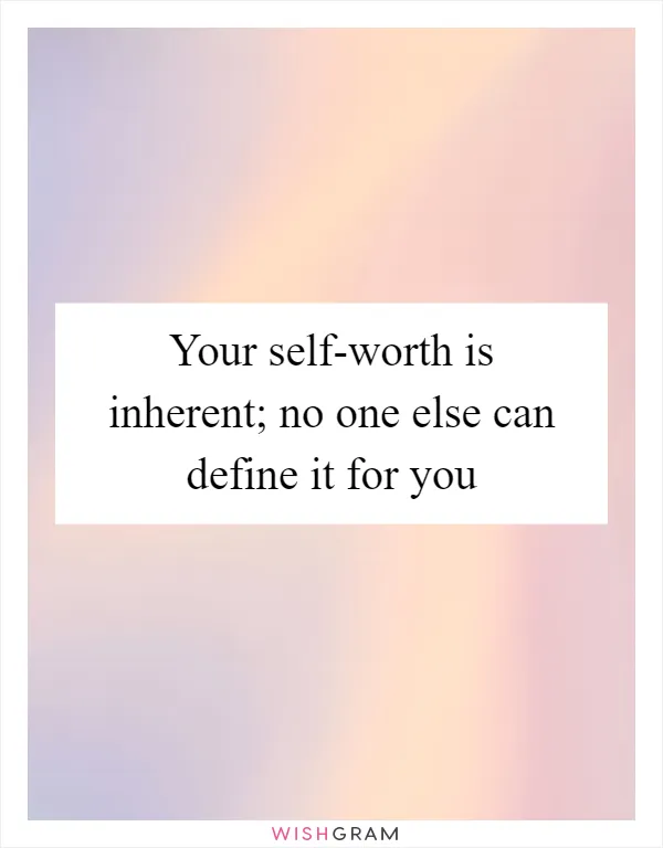 Your self-worth is inherent; no one else can define it for you