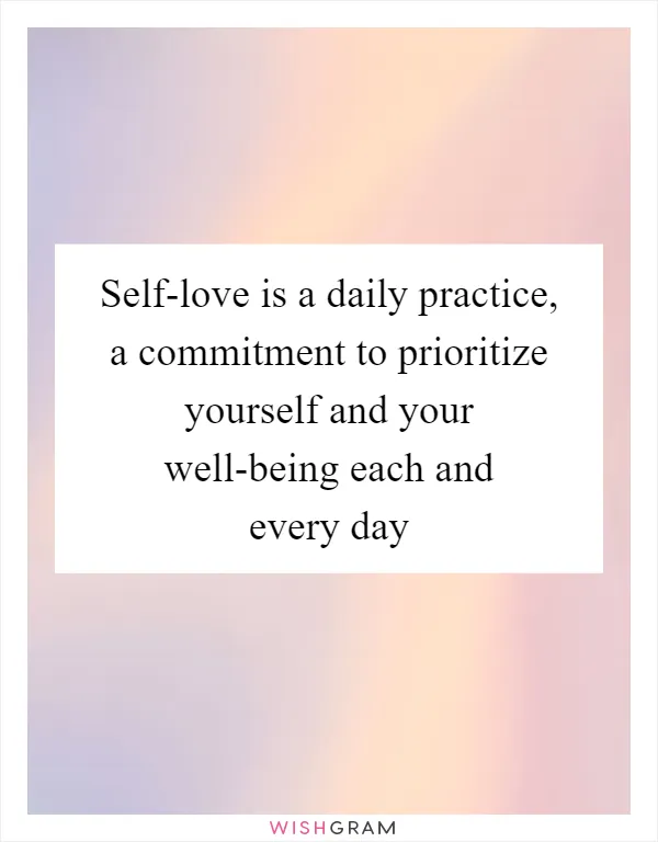 Self-love is a daily practice, a commitment to prioritize yourself and your well-being each and every day