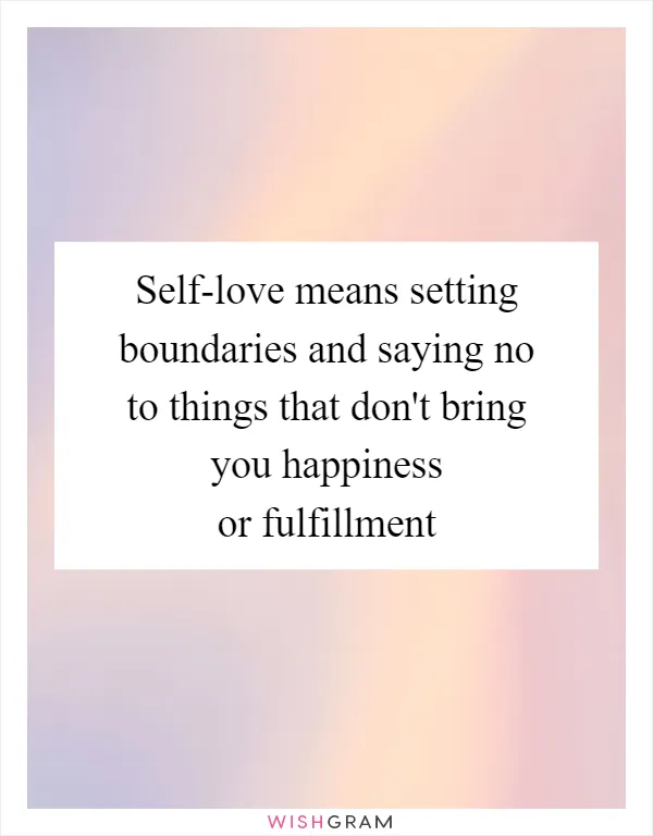 Self-love means setting boundaries and saying no to things that don't bring you happiness or fulfillment