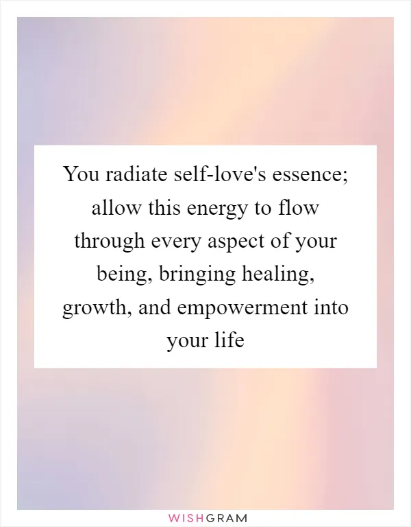 You radiate self-love's essence; allow this energy to flow through every aspect of your being, bringing healing, growth, and empowerment into your life