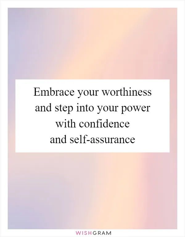 Embrace your worthiness and step into your power with confidence and self-assurance