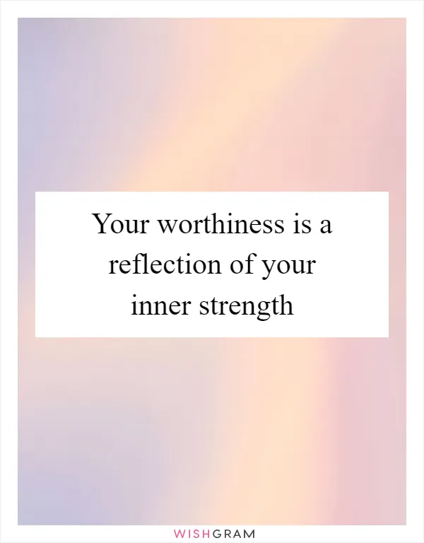 Your worthiness is a reflection of your inner strength