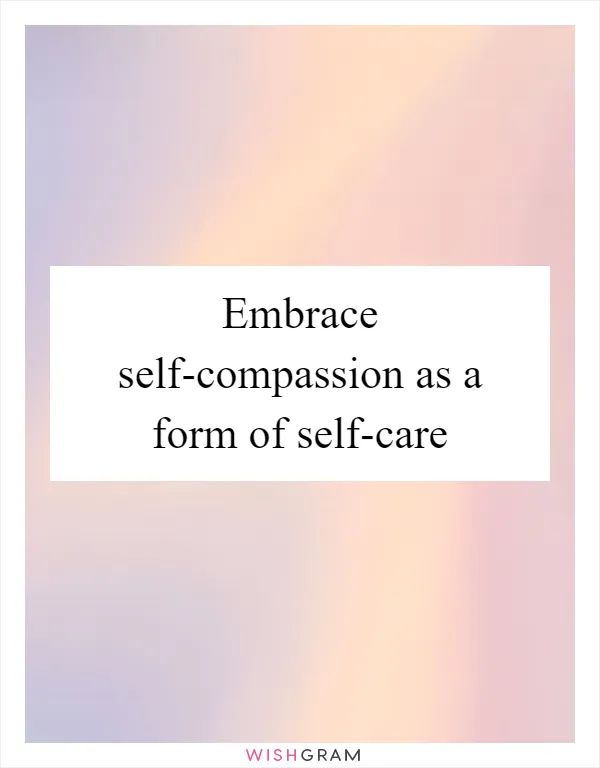 Embrace self-compassion as a form of self-care