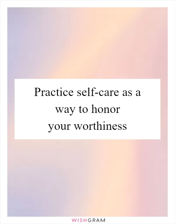 Practice self-care as a way to honor your worthiness