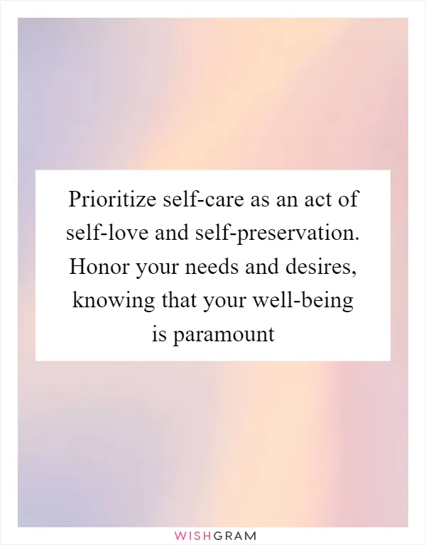 Prioritize self-care as an act of self-love and self-preservation. Honor your needs and desires, knowing that your well-being is paramount