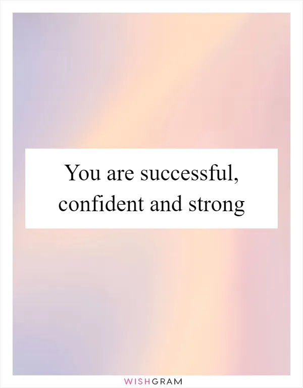 You are successful, confident and strong