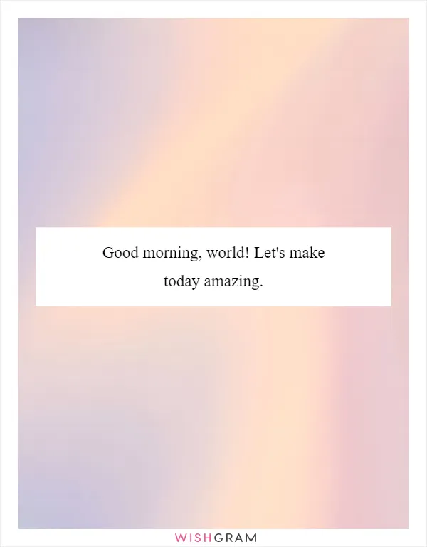 Good morning, world! Let's make today amazing