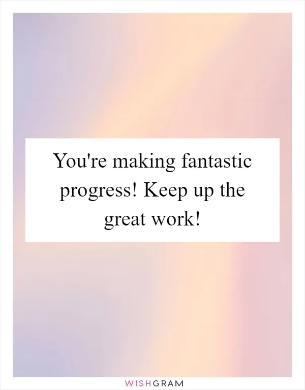You're making fantastic progress! Keep up the great work!