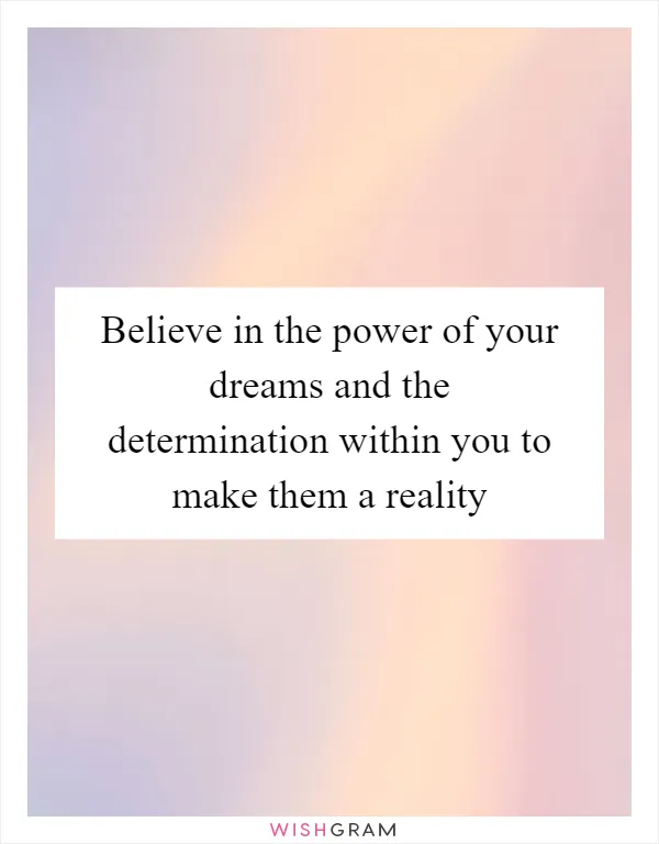 Believe in the power of your dreams and the determination within you to make them a reality