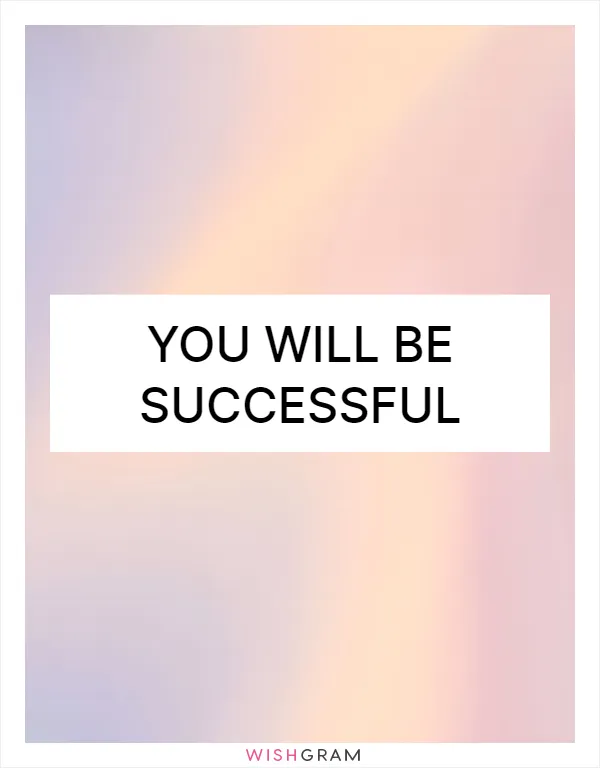 You will be successful