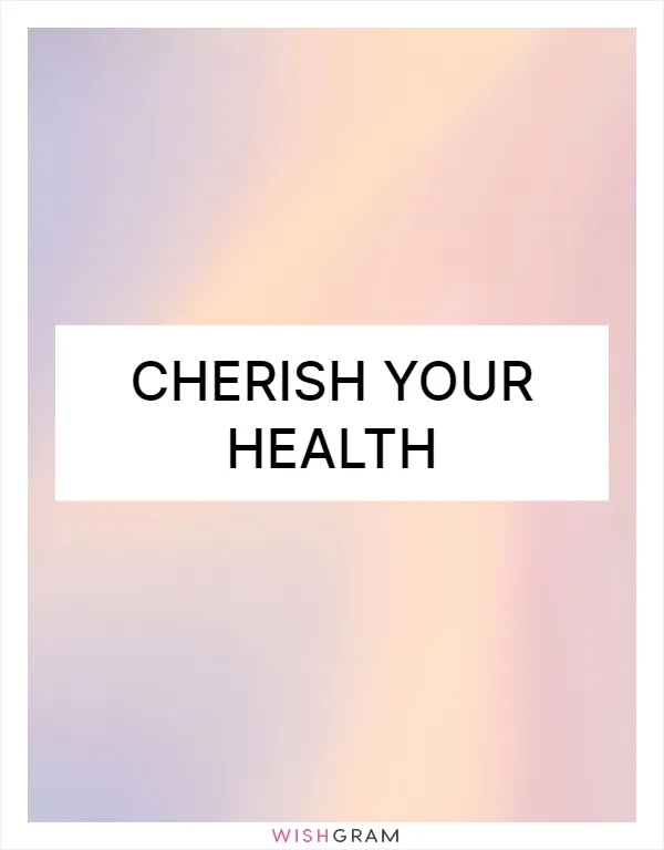 Cherish your health