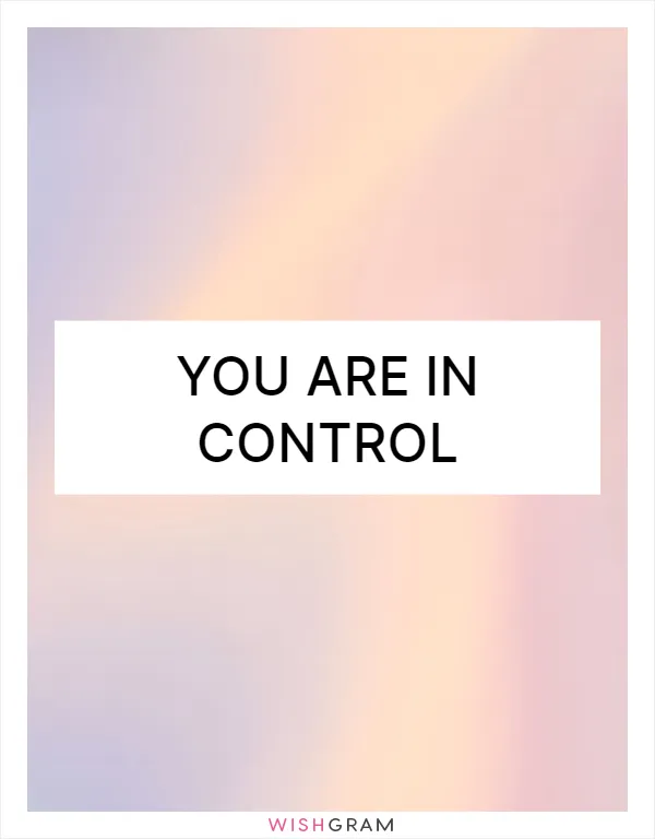 You are in control