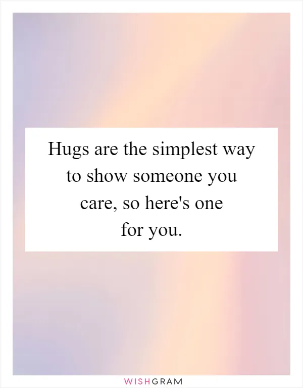 Hugs are the simplest way to show someone you care, so here's one for you