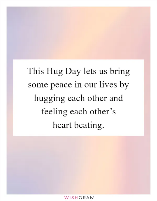 This Hug Day lets us bring some peace in our lives by hugging each other and feeling each other’s heart beating