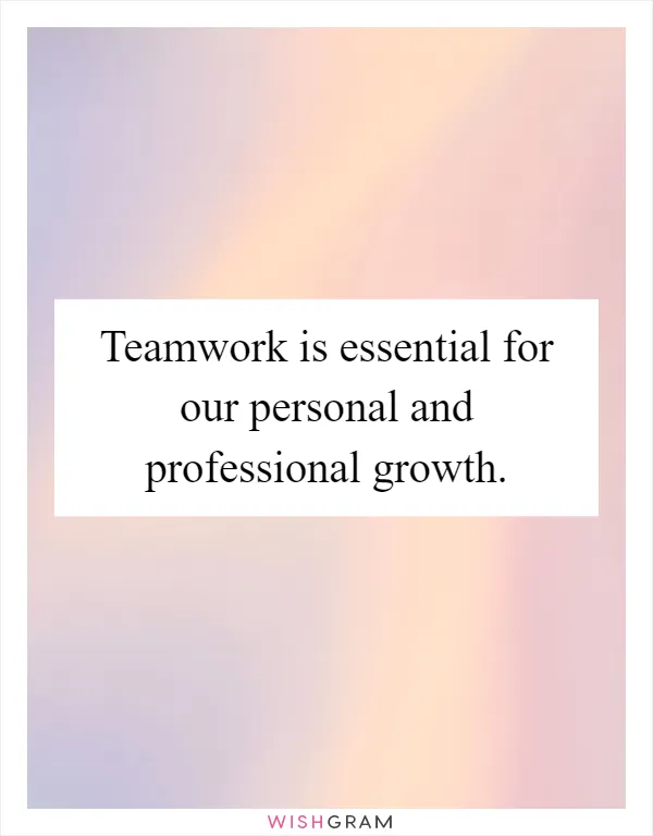 Teamwork is essential for our personal and professional growth