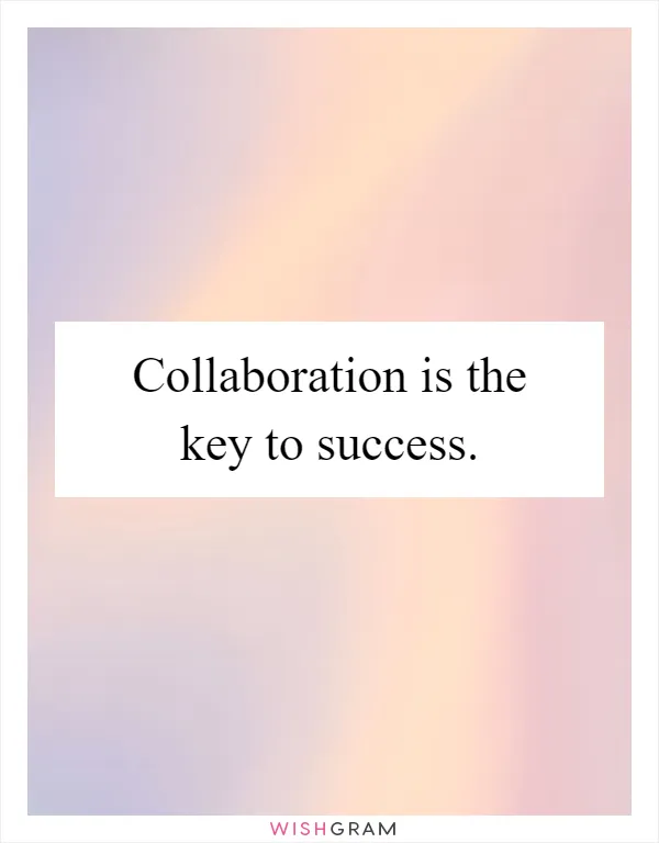 Collaboration is the key to success