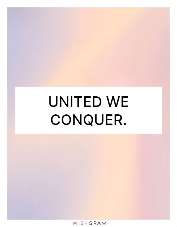 United we conquer