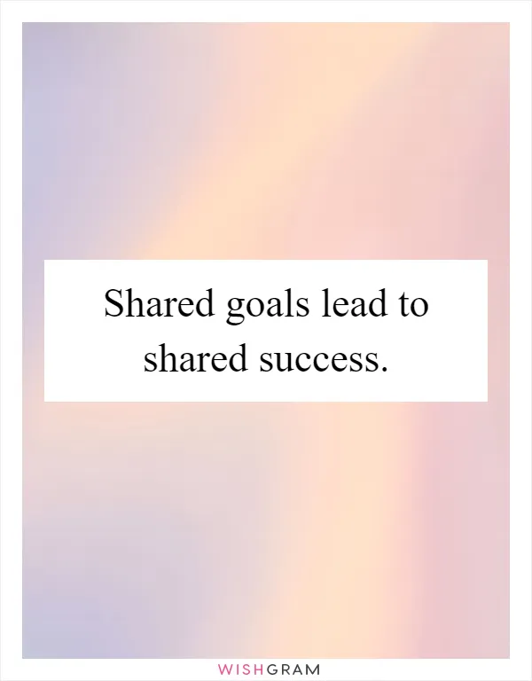 Shared goals lead to shared success