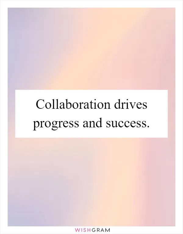 Collaboration drives progress and success