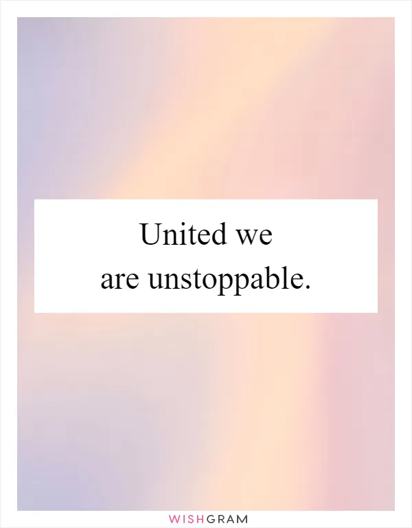 United we are unstoppable