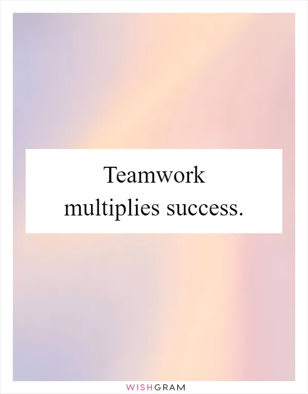 Teamwork multiplies success