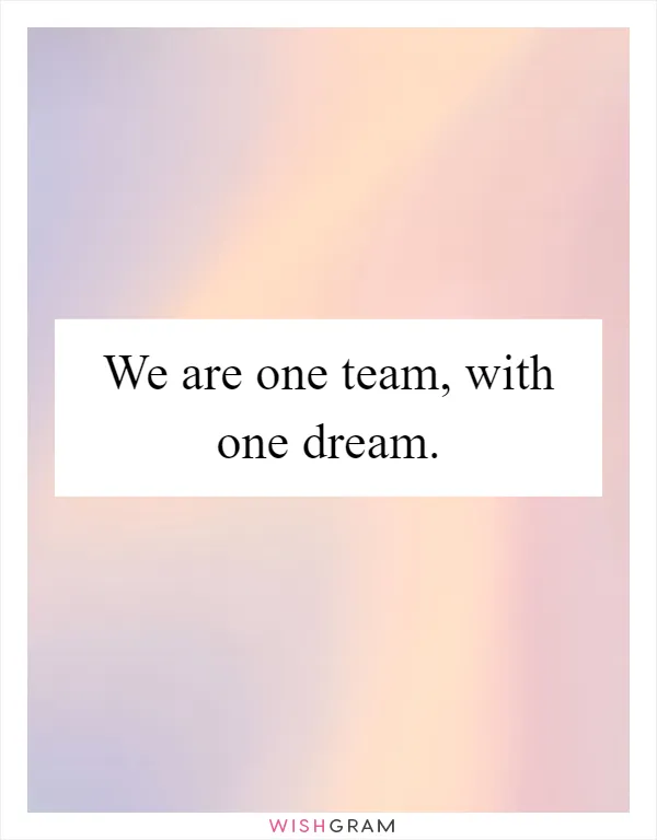 We are one team, with one dream