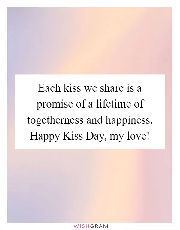 Each kiss we share is a promise of a lifetime of togetherness and happiness. Happy Kiss Day, my love!