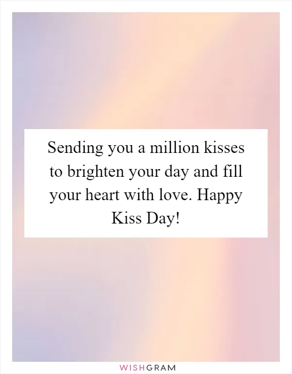 Sending you a million kisses to brighten your day and fill your heart with love. Happy Kiss Day!