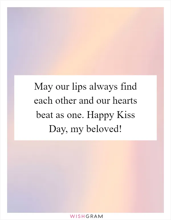 May our lips always find each other and our hearts beat as one. Happy Kiss Day, my beloved!